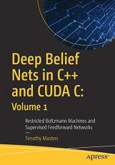 Deep Belief Nets in C++ and CUDA C: Volume 1 : Restricted Boltzmann Machines and Supervised Feedforward Networks 