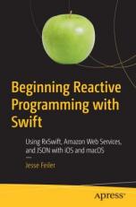 Beginning Reactive Programming with Swift : Using Rxswift, Amazon Web Services, and JSON with IOS and MacOS 