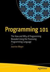 Programming 101 : The How and Why of Programming Revealed Using the Processing Programming Language 