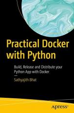 Practical Docker with Python : Build, Release and Distribute Your Python App with Docker 