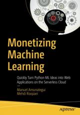 Monetizing Machine Learning : Quickly Turn Python ML Ideas into Web Applications on the Serverless Cloud 