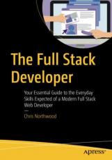 The Full Stack Developer : Your Essential Guide to the Everyday Skills Expected of a Modern Full-Stack Web Developer 