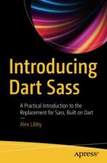 Introducing Dart Sass : A Practical Introduction to the Replacement for Sass, Built on Dart 