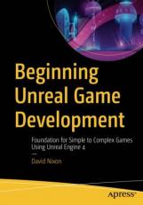 Beginning Unreal Game Development : Foundation for Simple to Complex Games Using Unreal Engine 4