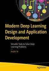 Modern Deep Learning Design and Application Development : Versatile Tools to Solve Deep Learning Problems 