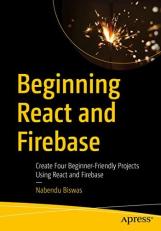 Beginning React and Firebase : Create Four Beginner-Friendly Projects Using React and Firebase