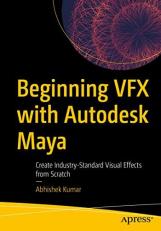 Beginning VFX with Autodesk Maya : Create Industry-Standard Visual Effects from Scratch 