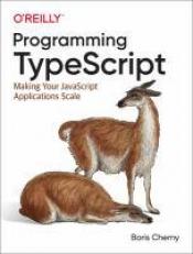 Programming TypeScript : Making Your JavaScript Applications Scale 