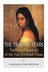 The Trail of Tears: the Forced Removal of the Five Civilized Tribes