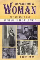 No Place for a Woman : The Struggle for Woman's Suffrage in the Wild West 
