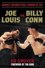 Joe Louis vs. Billy Conn : Boxing's Unforgettable Summer Of 1941 