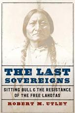 The Last Sovereigns : Sitting Bull & the Resistance of the Free Lakotas 