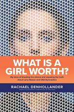 What Is a Girl Worth? : My Story of Breaking the Silence and Exposing the Truth about Larry Nassar and USA GymnasticsMy Story of Breaking the Silence and Exposing the Truth about Larry Nassar and USA Gymnastics 