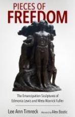Pieces of Freedom : The Emancipation Sculptures of Edmonia Lewis and Meta Warrick Fuller 
