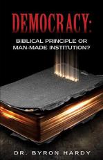 Democracy : Biblical Principle or Man-Made Institution? 
