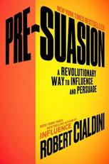 Pre-Suasion : A Revolutionary Way to Influence and Persuade 
