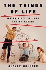 The Things of Life : Materiality in Late Soviet Russia 