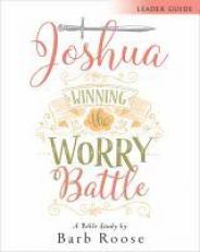 Joshua - Women's Bible Study Leader Guide : Winning the Worry Battle 