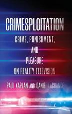 Crimesploitation : Crime, Punishment, and Pleasure on Reality Television 