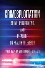 Crimesploitation : Crime, Punishment, and Pleasure on Reality Television 