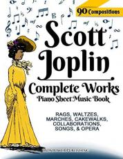 Scott Joplin Piano Sheet Music Book - Complete Works : 90 Compositions - Rags, Waltzes, Marches, Cakewalks, Collaborations, Songs, Opera - Includes MAPLE LEAF RAG, the ENTERTAINER, TREEMONISHA, Etc Volume 1 