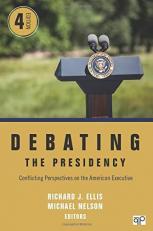 Debating the Presidency : Conflicting Perspectives on the American Executive 4th