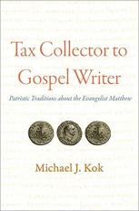 Tax Collector to Gospel Writer : Patristic Traditions about the Evangelist Matthew 
