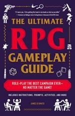 The Ultimate RPG Gameplay Guide : Role-Play the Best Campaign Ever--No Matter the Game! 