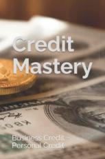 Credit Mastery : Business Credit - Personal Credit Volume 7 