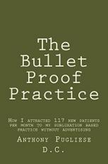 The Bullet Proof Practice : The Painless Way to Build a Monster Chiropractic Practice 