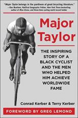 Major Taylor : The Inspiring Story of a Black Cyclist and the Men Who Helped Him Achieve Worldwide Fame 