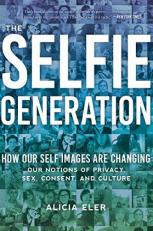 The Selfie Generation : Exploring Our Notions of Privacy, Sex, Consent, and Culture 