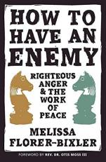 How to Have an Enemy : Righteous Anger and the Work of Peace 