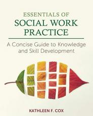 Essentials of Social Work Practice : A Concise Guide to Knowledge and Skill Development 