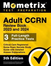 Adult Ccrn Review Book 2023 and 2024 - 3 Full-Length Practice Tests, Critical Care Registered Nurse Exam Secrets Study Guide with Detailed Answer Explanations : [5th Edition]