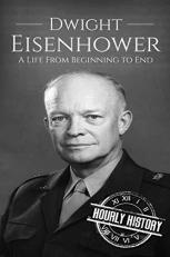 Dwight Eisenhower : A Life from Beginning to End 