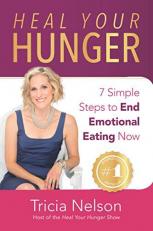 Heal Your Hunger : 7 Simple Steps to End Emotional Eating Now