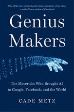 Genius Makers : The Mavericks Who Brought AI to Google, Facebook, and the World 
