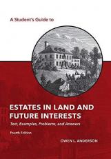 A Student's Guide to Estates in Land and Future Interests : Text, Examples, Problems, and Answers 4th