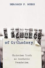 A Poetics of Orthodoxy : Christian Truth As Aesthetic Foundation 