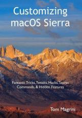 Customizing MacOS Sierra : Fantastic Tricks, Tweaks, Hacks, Secret Commands, and Hidden Features 