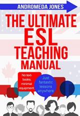 The Ultimate ESL Teaching Manual : No Textbooks, Minimal Equipment Just Fantastic Lessons Anywhere 