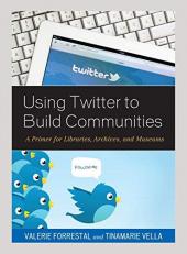Using Twitter to Build Communities : A Primer for Libraries, Archives, and Museums 