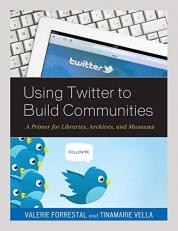 Using Twitter to Build Communities : A Primer for Libraries, Archives, and Museums 