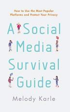 A Social Media Survival Guide : How to Use the Most Popular Platforms and Protect Your Privacy 