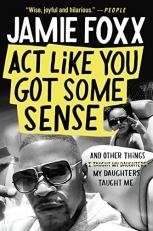 Act Like You Got Some Sense : And Other Things My Daughters Taught Me 
