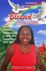 Blessed Beyond Stress : Over 100 Positive Affirmations to Help You Jump Start Your Day 