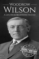 Woodrow Wilson : A Life from Beginning to End 