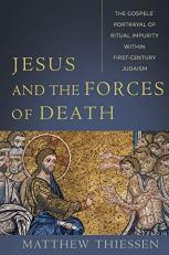 Jesus and the Forces of Death : The Gospels' Portrayal of Ritual Impurity Within First-Century Judaism