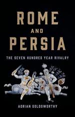 Rome and Persia : The Seven Hundred Year Rivalry